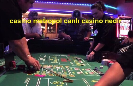 casino metropol canlı casino nedir
